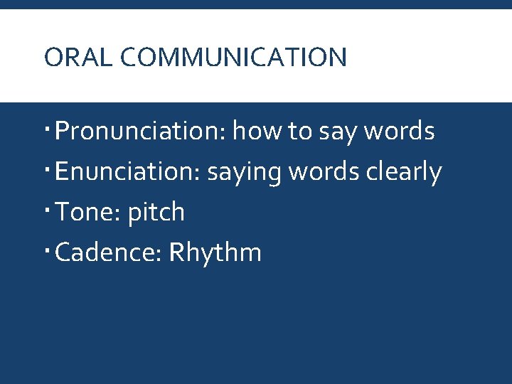 ORAL COMMUNICATION Pronunciation: how to say words Enunciation: saying words clearly Tone: pitch Cadence: