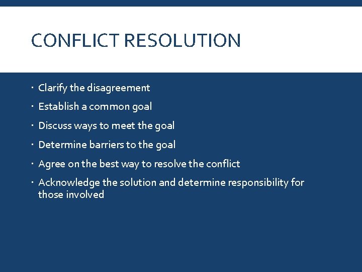 CONFLICT RESOLUTION Clarify the disagreement Establish a common goal Discuss ways to meet the