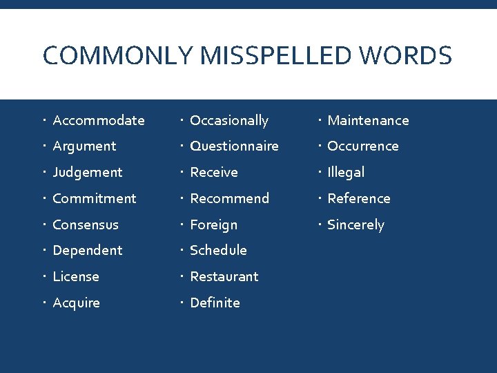 COMMONLY MISSPELLED WORDS Accommodate Occasionally Maintenance Argument Questionnaire Occurrence Judgement Receive Illegal Commitment Recommend