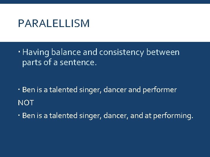 PARALELLISM Having balance and consistency between parts of a sentence. Ben is a talented