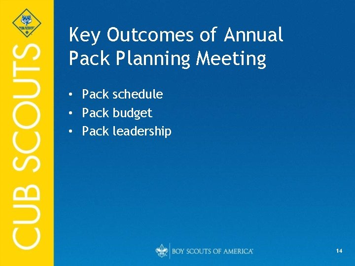 Key Outcomes of Annual Pack Planning Meeting • Pack schedule • Pack budget •