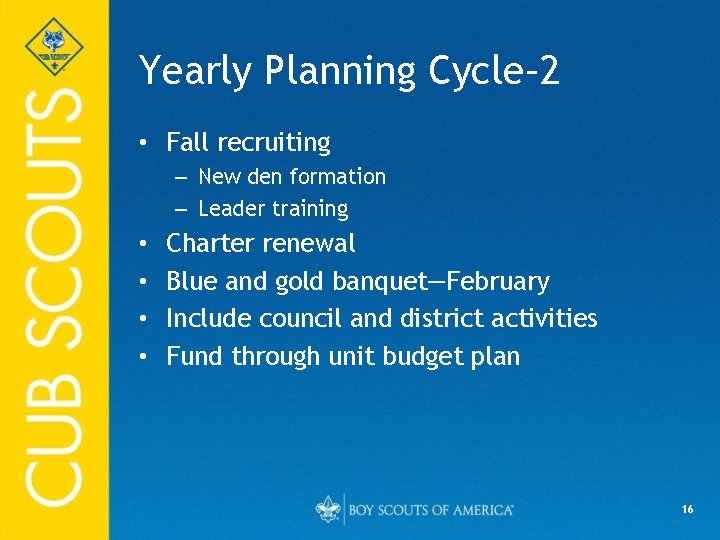 Yearly Planning Cycle– 2 • Fall recruiting – New den formation – Leader training