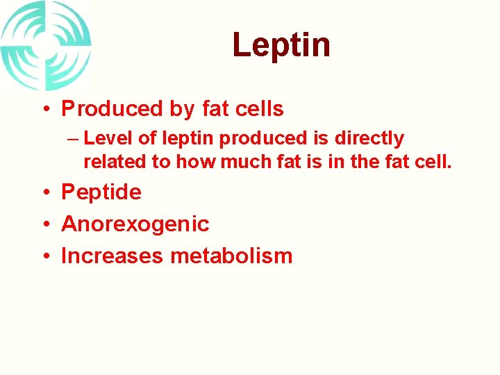 Leptin • Produced by fat cells – Level of leptin produced is directly related