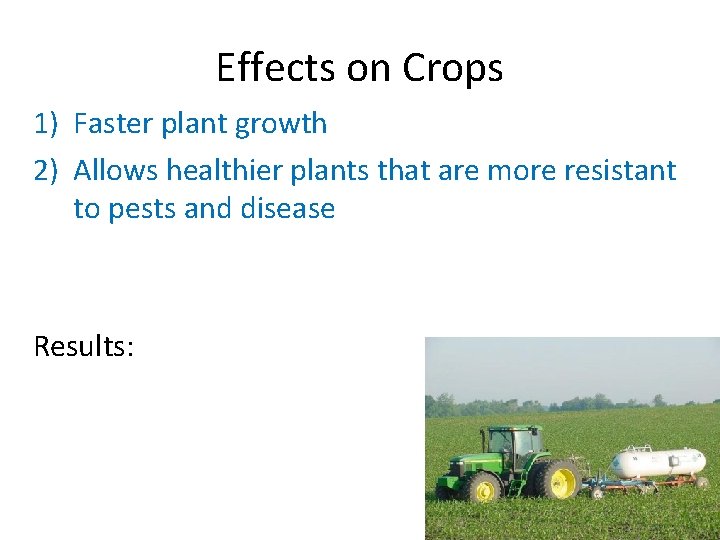 Effects on Crops 1) Faster plant growth 2) Allows healthier plants that are more