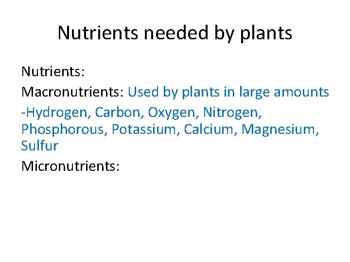 Nutrients needed by plants Nutrients: Macronutrients: Used by plants in large amounts -Hydrogen, Carbon,