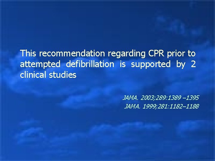 This recommendation regarding CPR prior to attempted defibrillation is supported by 2 clinical studies