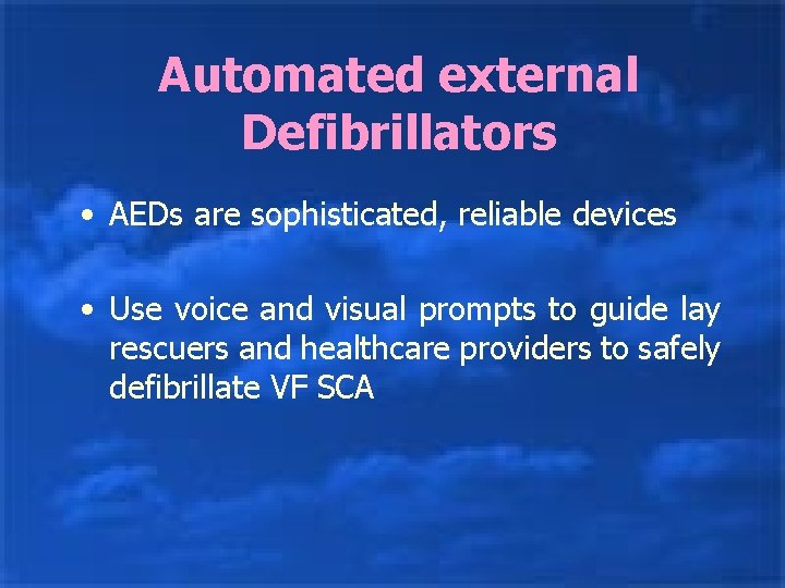 Automated external Defibrillators • AEDs are sophisticated, reliable devices • Use voice and visual