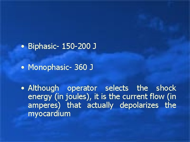  • Biphasic- 150 -200 J • Monophasic- 360 J • Although operator selects