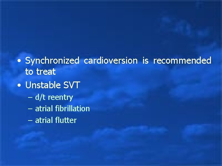  • Synchronized cardioversion is recommended to treat • Unstable SVT – d/t reentry