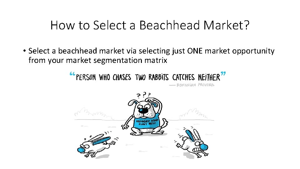 How to Select a Beachhead Market? • Select a beachhead market via selecting just