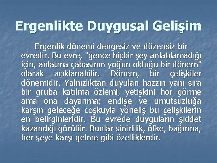 Ergenlikte Duygusal Gelişim Ergenlik dönemi dengesiz ve düzensiz bir evredir. Bu evre, "gence hiçbir