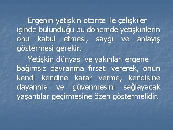 Ergenin yetişkin otorite ile çelişkiler içinde bulunduğu bu dönemde yetişkinlerin onu kabul etmesi, saygı