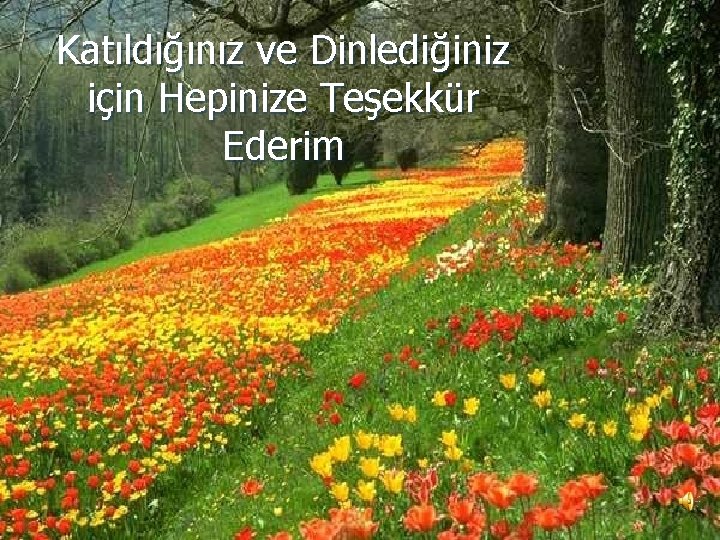 Katıldığınız ve Dinlediğiniz için Hepinize Teşekkür Ederim 