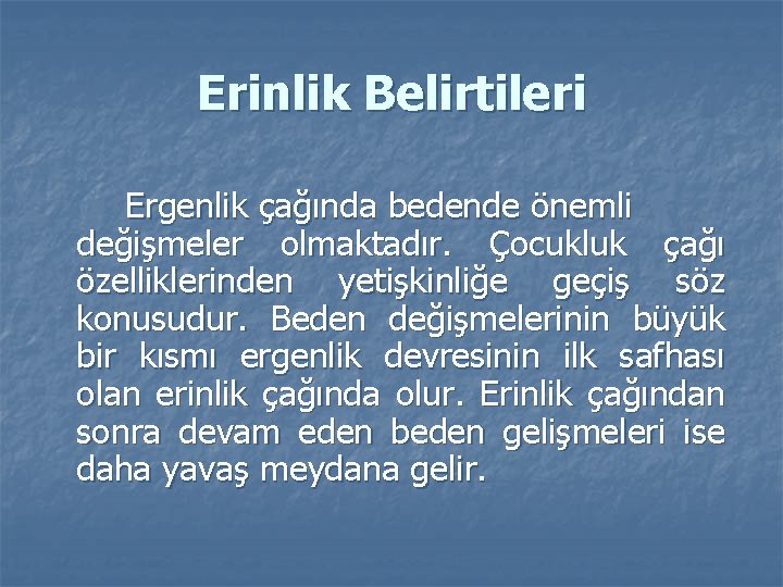 Erinlik Belirtileri Ergenlik çağında bedende önemli değişmeler olmaktadır. Çocukluk çağı özelliklerinden yetişkinliğe geçiş söz