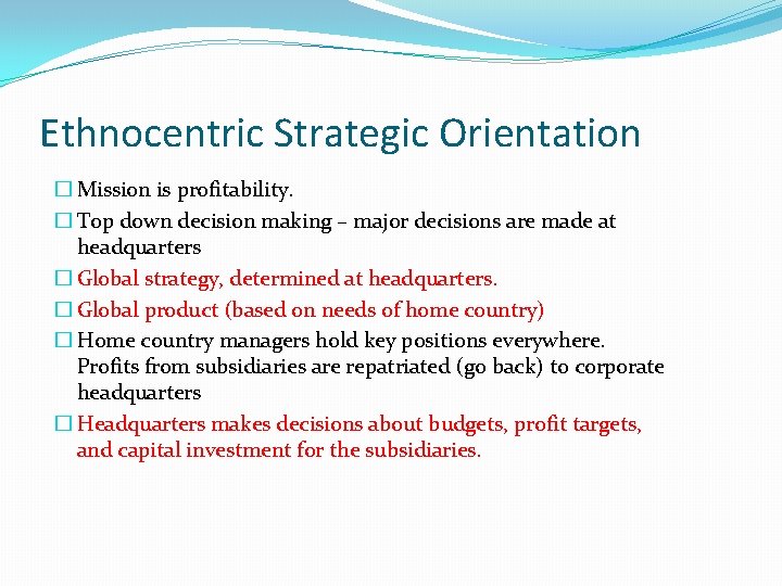 Ethnocentric Strategic Orientation � Mission is profitability. � Top down decision making – major