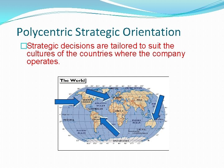 Polycentric Strategic Orientation �Strategic decisions are tailored to suit the cultures of the countries
