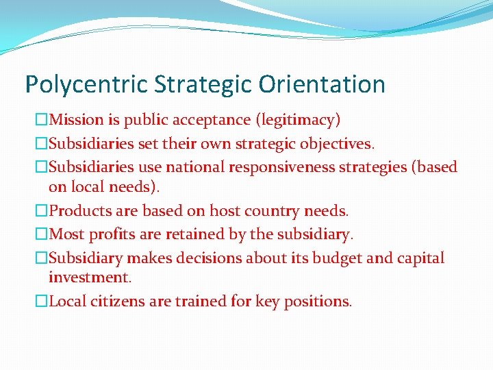 Polycentric Strategic Orientation �Mission is public acceptance (legitimacy) �Subsidiaries set their own strategic objectives.