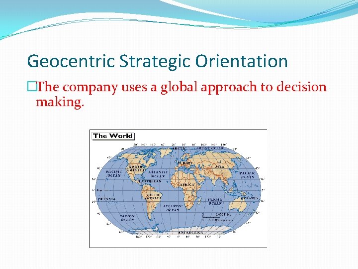 Geocentric Strategic Orientation �The company uses a global approach to decision making. 