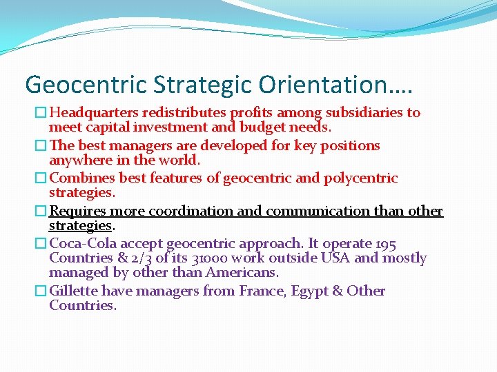 Geocentric Strategic Orientation…. �Headquarters redistributes profits among subsidiaries to meet capital investment and budget