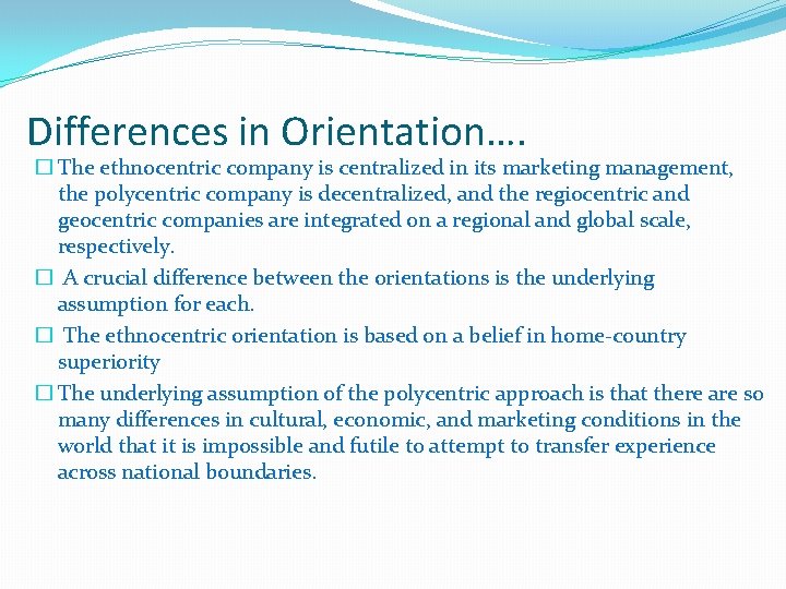 Differences in Orientation…. � The ethnocentric company is centralized in its marketing management, the