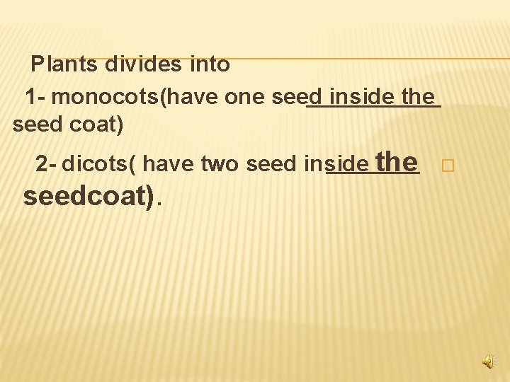 Plants divides into 1 - monocots(have one seed inside the seed coat) 2