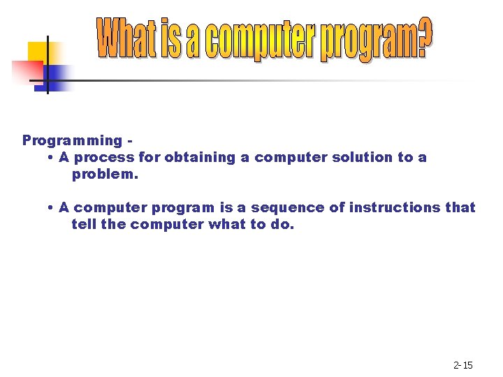 Programming • A process for obtaining a computer solution to a problem. • A