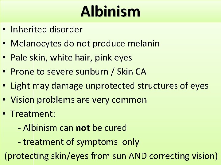 Albinism Inherited disorder Melanocytes do not produce melanin Pale skin, white hair, pink eyes