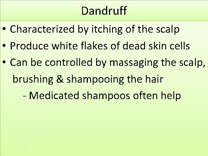 Dandruff • Characterized by itching of the scalp • Produce white flakes of dead