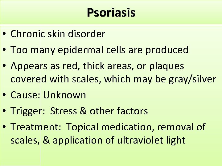 Psoriasis • Chronic skin disorder • Too many epidermal cells are produced • Appears