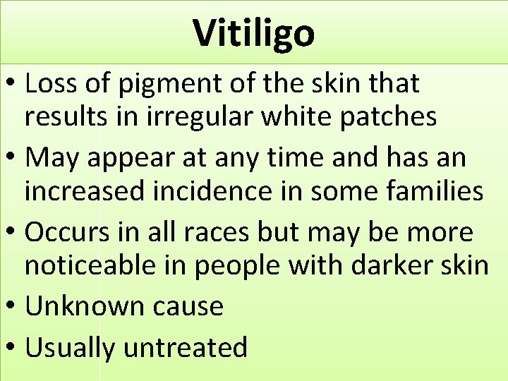 Vitiligo • Loss of pigment of the skin that results in irregular white patches