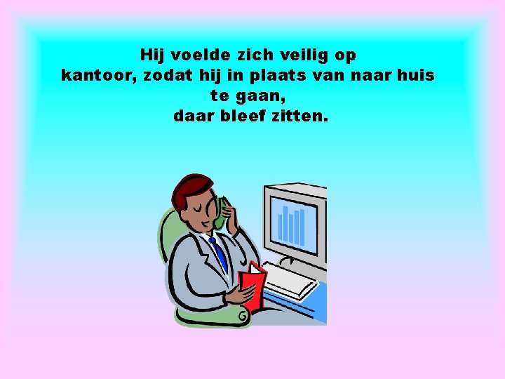 Hij voelde zich veilig op kantoor, zodat hij in plaats van naar huis te