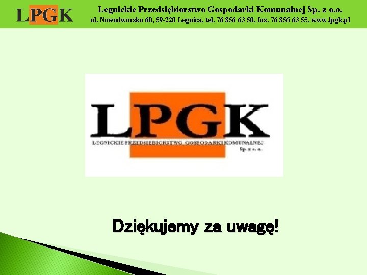 Legnickie Przedsiębiorstwo Gospodarki Komunalnej Sp. z o. o. ul. Nowodworska 60, 59 -220 Legnica,