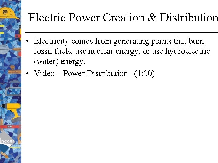 Electric Power Creation & Distribution • Electricity comes from generating plants that burn fossil