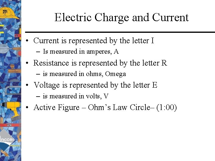 Electric Charge and Current • Current is represented by the letter I – Is