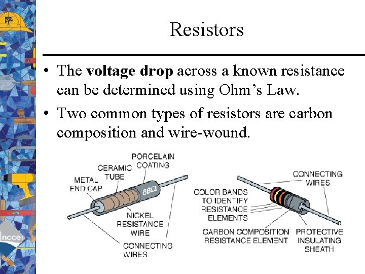 Resistors • The voltage drop across a known resistance can be determined using Ohm’s