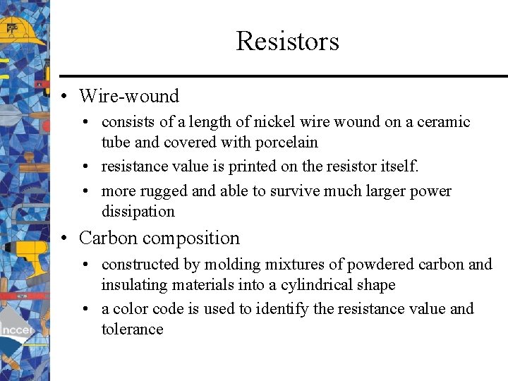 Resistors • Wire-wound • consists of a length of nickel wire wound on a