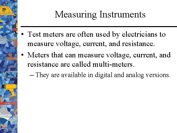Measuring Instruments • Test meters are often used by electricians to measure voltage, current,