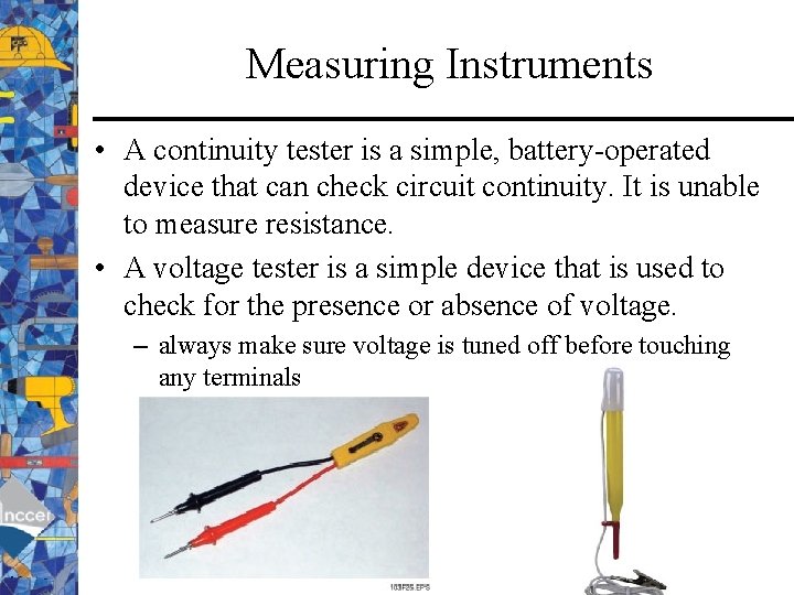 Measuring Instruments • A continuity tester is a simple, battery-operated device that can check