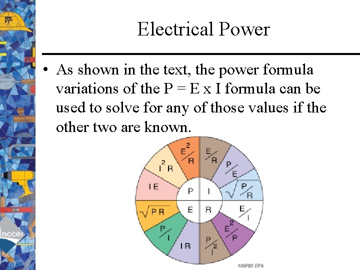 Electrical Power • As shown in the text, the power formula variations of the