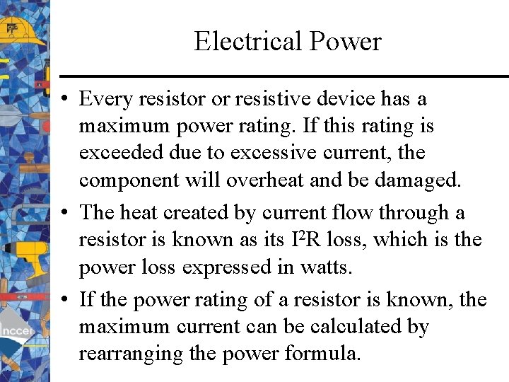 Electrical Power • Every resistor or resistive device has a maximum power rating. If