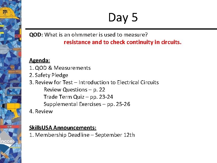 Day 5 QOD: What is an ohmmeter is used to measure? resistance and to