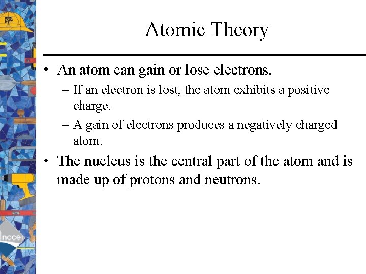 Atomic Theory • An atom can gain or lose electrons. – If an electron