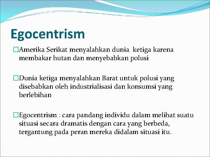 Egocentrism �Amerika Serikat menyalahkan dunia ketiga karena membakar hutan dan menyebabkan polusi �Dunia ketiga