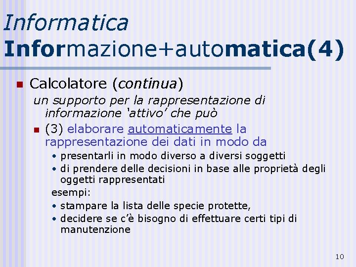 Informatica Informazione+automatica(4) n Calcolatore (continua) un supporto per la rappresentazione di informazione ‘attivo’ che