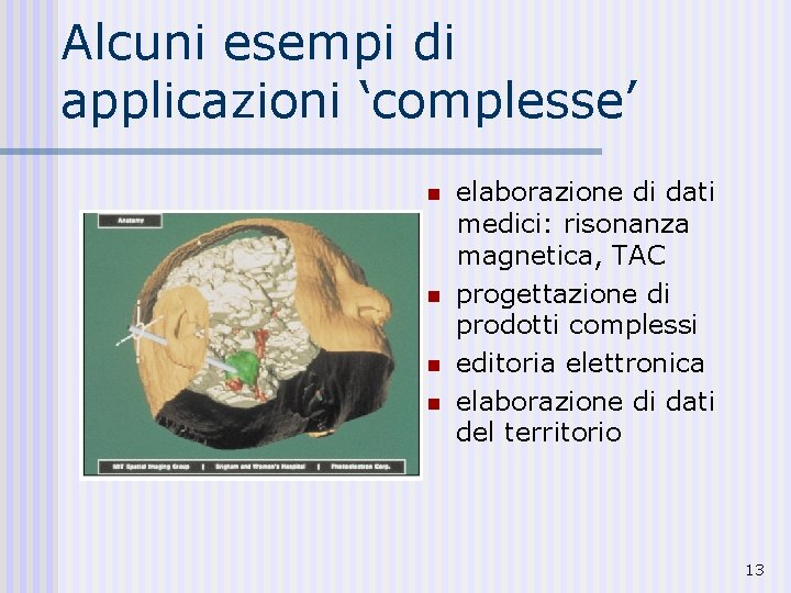 Alcuni esempi di applicazioni ‘complesse’ n n elaborazione di dati medici: risonanza magnetica, TAC