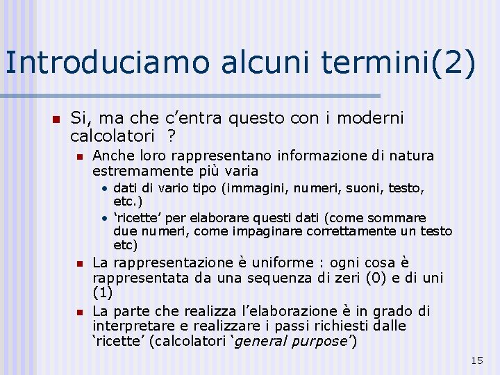 Introduciamo alcuni termini(2) n Si, ma che c’entra questo con i moderni calcolatori ?