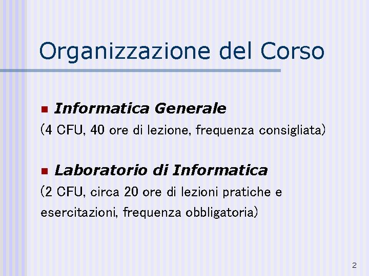 Organizzazione del Corso Informatica Generale (4 CFU, 40 ore di lezione, frequenza consigliata) n