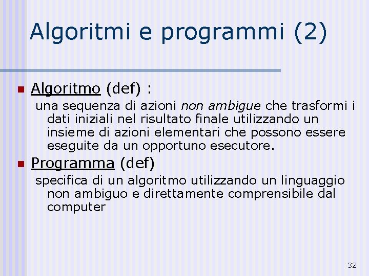 Algoritmi e programmi (2) n Algoritmo (def) : una sequenza di azioni non ambigue