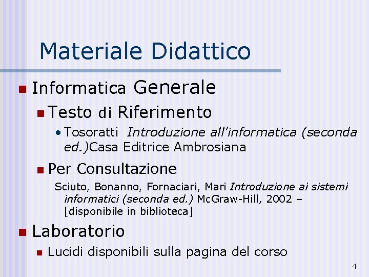 Materiale Didattico n Informatica Generale n Testo di Riferimento • Tosoratti Introduzione all’informatica (seconda