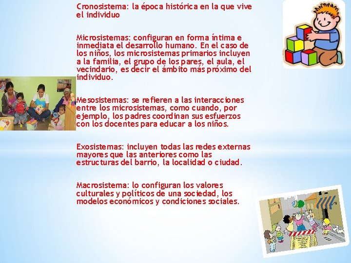 Cronosistema: la época histórica en la que vive el individuo Microsistemas: configuran en forma